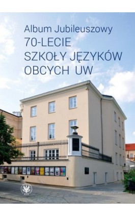 Album Jubileuszowy – 70-lecie Szkoły Języków Obcych UW - Ebook - 978-83-235-6181-1