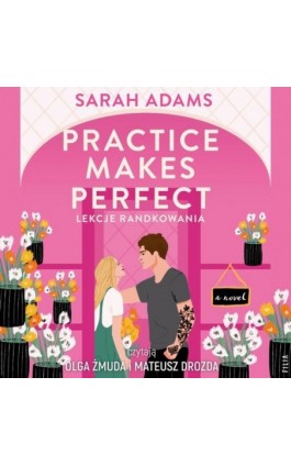 Practice Makes Perfect. Lekcje randkowania - Sarah Adams - Audiobook - 978-83-8357-127-0
