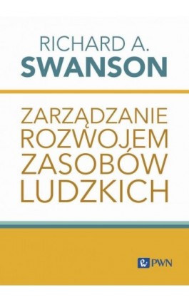 Zarządzanie rozwojem zasobów ludzkich - Richard A. Swanson - Ebook - 978-83-01-23315-0