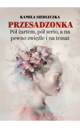 Przesadzonka. Pół żartem, pół serio, a na pewno zwięźle i na temat - Kamila Siedleczka - Ebook - 978-83-67539-88-3