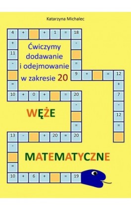 Ćwiczymy dodawanie i odejmowanie w zakresie 20 Węże matematyczne - Katarzyna Michalec - Ebook - 978-83-8166-402-8