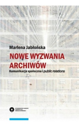 Nowe wyzwania archiwów. Komunikacja społeczna i public relations - Marlena Jabłońska - Ebook - 978-83-231-3606-4