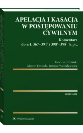 Apelacja i kasacja w postępowaniu cywilnym. Komentarz do art. 367-391(1) i 398(1)-398(21) k.p.c. - Tadeusz Ereciński - Ebook - 978-83-8358-292-4