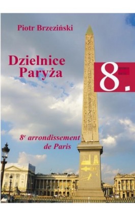 Dzielnice Paryża. 8. dzielnica Paryża - Piotr Brzezinski - Ebook - 978-83-963773-6-4