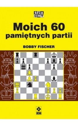 Moich 60 pamiętnych partii - Bobby Fischer - Ebook - 978-83-8151-744-7