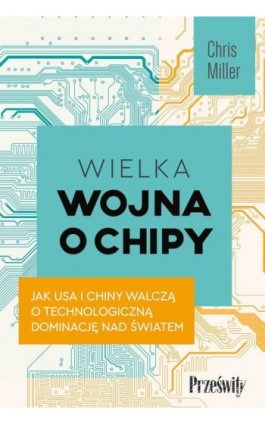 Wielka wojna o chipy. Jak USA i Chiny walczą o technologiczną dominację nad światem - Chris Miller - Ebook - 978-83-8175-483-5