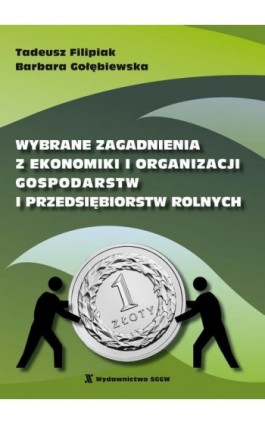 Wybrane zagadnienia z ekonomiki organizacji gospodarstw i przedsiębiorstw rolnych - Tadeusz Filipiak - Ebook - 978-83-8237-161-1