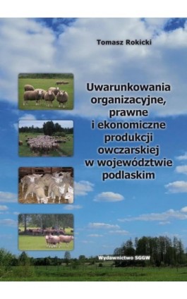 Uwarunkowania organizacyjne, prawne i ekonomiczne produkcji owczarskiej w województwie podlaskim - Tomasz Rokicki - Ebook - 978-83-8237-163-5