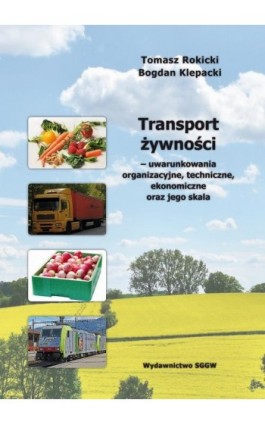 Transport żywności – uwarunkowania organizacyjne, techniczne, ekonomiczne oraz jego skala - Tomasz Rokicki - Ebook - 978-83-8237-145-1