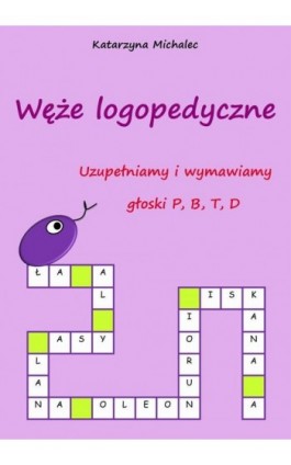 Uzupełniamy i wymawiamy głoski P, B, T, D. Węże logopedyczne - Katarzyna Michalec - Ebook - 978-83-8166-377-9