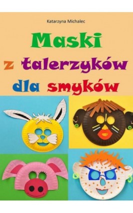 Maski z talerzyków dla smyków - Katarzyna Michalec - Ebook - 978-83-8166-386-1