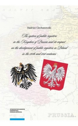 The system of public registers in the Kingdom of Prussia and its impact on the development of public registers in Poland in the  - Hadrian Michał Ciechanowski - Ebook - 978-83-231-5034-3