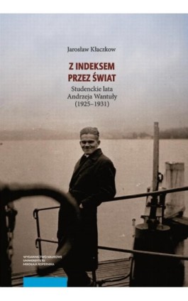 Z indeksem przez świat. Studenckie lata Andrzeja Wantuły (1925–1931) - Jarosław Kłaczkow - Ebook - 978-83-231-5065-7