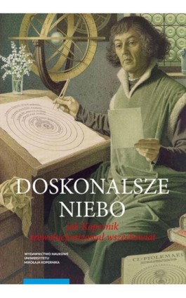 Doskonalsze niebo. Jak Kopernik zrewolucjonizował wszechświat - Dava Sobel - Ebook - 978-83-231-5148-7