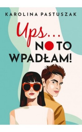 Ups… No to wpadłam! - Karolina Pastuszak - Ebook - 978-83-67173-73-5