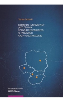 Potencjał innowacyjny jako czynnik rozwoju regionalnego w państwach Grupy Wyszehradzkiej - Tomasz Grodzicki - Ebook - 978-83-231-5114-2
