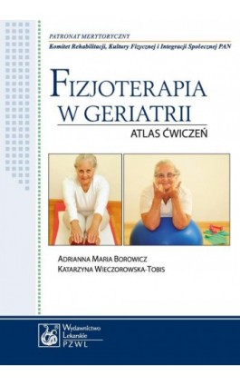 Fizjoterapia w geriatrii. Atlas ćwiczeń - Adrianna Maria Borowicz - Ebook - 978-83-200-5096-7