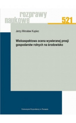 Wieloaspektowa ocena wywieranej presji gospodarstw rolnych na środowisko - Jerzy Mirosław Kupiec - Ebook - 978-83-67112-60-4