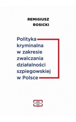 Polityka kryminalna w zakresie zwalczania działalności szpiegowskiej w Polsce - Remigiusz Rosicki - Ebook - 978-83-67907-14-9