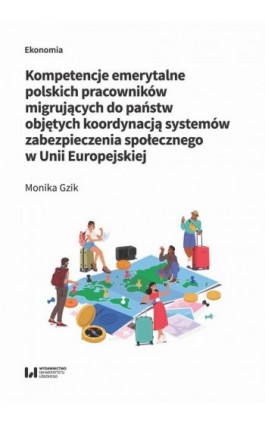 Kompetencje emerytalne polskich pracowników migrujących do państw objętych koordynacją systemów zabezpieczenia społecznego w Uni - Monika Gzik - Ebook - 978-83-8331-291-0