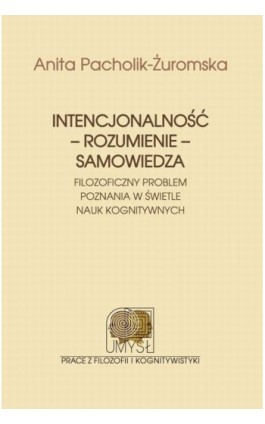 Intencjonalność - rozumienie - samowiedza. Filozoficzny problem poznania w świetle nauk kognitywnych - Anita Pacholik-Żuromska - Ebook - 978-83-231-3744-3