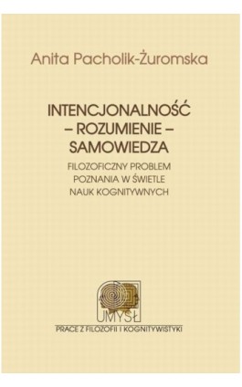 Intencjonalność - rozumienie - samowiedza. Filozoficzny problem poznania w świetle nauk kognitywnych - Anita Pacholik-Żuromska - Ebook - 978-83-231-3744-3