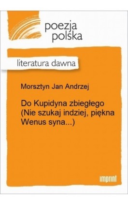 Do Kupidyna zbiegłego (Nie szukaj indziej, piękna Wenus syna...) - Jan Andrzej Morsztyn - Ebook - 978-83-270-3272-0