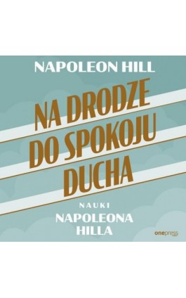 Na drodze do spokoju ducha. Nauki Napoleona Hilla - Napoleon Hill - Audiobook - 978-83-8322-874-7