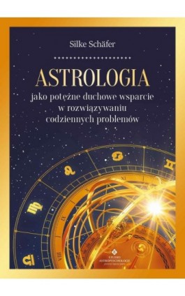 Astrologia jako potężne duchowe wsparcie w rozwiązywaniu codziennych problemów - Silke Schäfer - Ebook - 978-83-8301-564-4