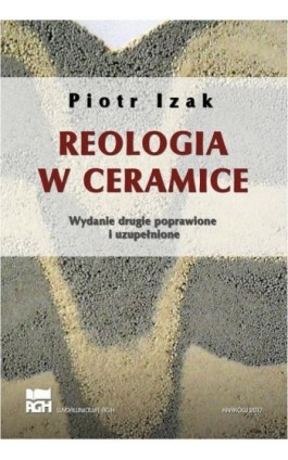 Reologia w ceramice. Wydanie 2, poprawione, uzupełnione - Piotr Izak - Ebook - 978-83-7464-978-0