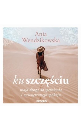 Ku szczęściu. Moja droga do spełnienia i wewnętrznego spokoju - Anna Wendzikowska - Audiobook - 978-83-289-0967-0