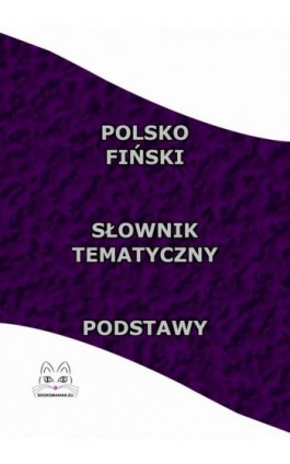 Polsko Fiński Słownik Tematyczny Podstawy - Opracowanie zbiorowe - Ebook - 978-83-68009-08-8