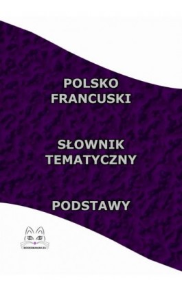 Polsko Francuski Słownik Tematyczny Podstawy - Opracowanie zbiorowe - Ebook - 978-83-68009-06-4