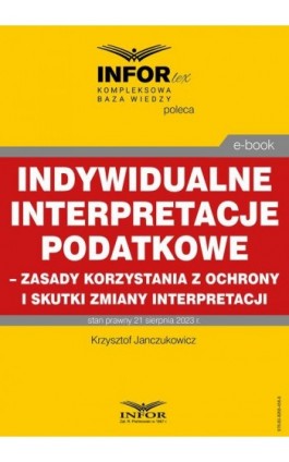 Indywidualne interpretacje podatkowe – zasady korzystania z ochrony i skutki zmiany interpretacji - Krzysztof Janczukowicz - Ebook - 978-83-8268-456-8