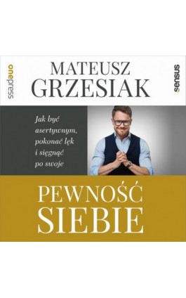 Pewność siebie. Jak być asertywnym, pokonać lęk i sięgnąć po swoje - Mateusz Grzesiak - Audiobook - 978-83-289-0796-6