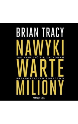 Nawyki warte miliony. Jak nauczyć się zachowań przynoszących bogactwo - Brian Tracy - Audiobook - 978-83-289-0937-3