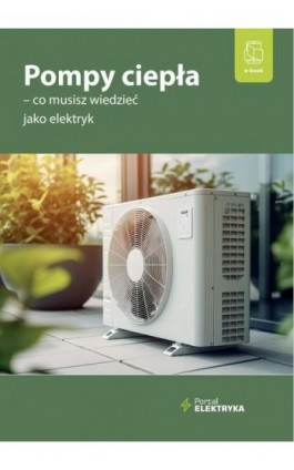 Pompy ciepła – co musisz wiedzieć jako elektryk - Mgr Inż. Janusz Strzyżewski, Karolina Dębowska - Ebook - 978-83-8344-316-4