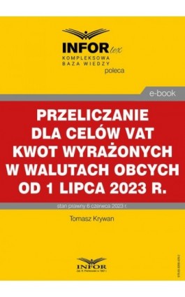 Przeliczanie dla celów VAT kwot wyrażonych w walutach obcych od 1 lipca 2023 r - Tomasz Krywan - Ebook - 978-83-8268-429-2