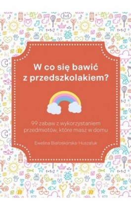 W co się bawić z przedszkolakiem? 99 zabaw z wykorzystaniem przedmiotów, które masz w domu - Ewelina Białoskórska-Huszaluk - Ebook - 978-83-968684-0-4