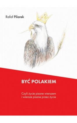 Być Polakiem, czyli życie pisane wierszem i wiersze pisane przez życie - Rafał Pilarek - Ebook - 978-83-65237-83-5