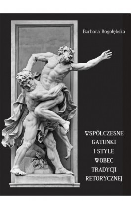 Współczesne gatunki i style wobec tradycji retorycznej - Barbara Bogołębska - Ebook - 978-83-65237-61-3