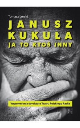 Janusz Kukuła. Ja to ktoś inny - Tomasz Lerski - Ebook - 978-83-07-03589-5