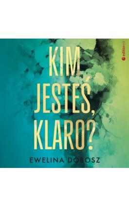 Kim jesteś, Klaro? - Ewelina Dobosz - Audiobook - 978-83-289-1057-7