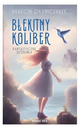 Błękitny koliber. Fantastyczna siódemka. - Marcin Draniczarek - Ebook - 978-83-8313-800-8