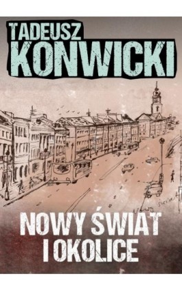 Nowy Świat i okolice - Tadeusz Konwicki - Ebook - 978-83-67769-83-9