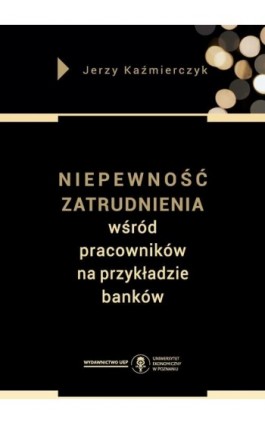 Niepewność zatrudnienia wśród pracowników na przykładzie banków - Jerzy Kaźmierczyk - Ebook - 978-83-8211-150-7