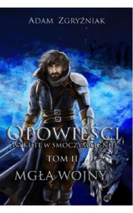 Opowieści wykute w smoczym ogniu. Tom 2 Mgła wojny - Adam Zgryżniak - Ebook - 978-83-962050-3-2