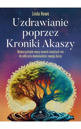 Uzdrawianie poprzez Kroniki Akaszy - Linda Howe - Ebook - 978-83-8301-600-9