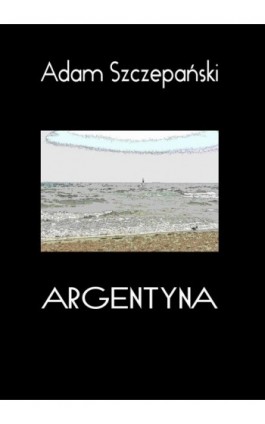 Argentyna - Adam Szczepański - Ebook - 978-83-61184-34-8