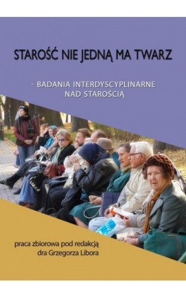 Starość nie jedną ma twarz - Grzegorz Libor - Ebook - 978-83-7859-825-1